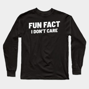 Fun Fact I Dont Care Long Sleeve T-Shirt